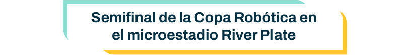 Titulo: Semifinal de la Copa Robotica en el microestadio RiverPlate