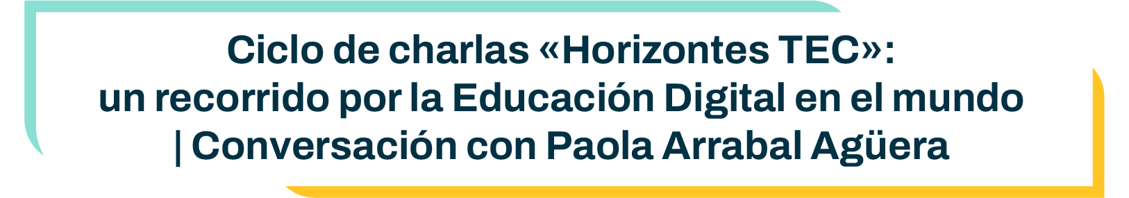 Tutulo: Ciclo de charlas «Horizontes TEC»: un recorrido por la Educación Digital en el mundo | ¡Ya está abierta la inscripción para el cuarto encuentro!